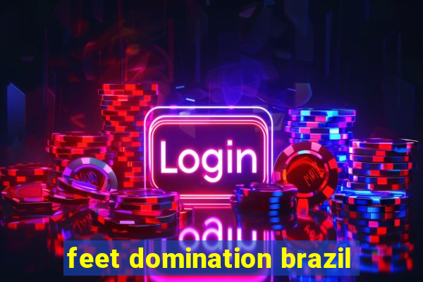 feet domination brazil